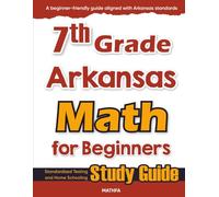 7th Grade Arkansas Math for Beginners: Standardized Testing and Home Schooling Study Guide