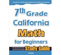 7th Grade California Math for Beginners: Standardized Testing and Home Schooling Study Guide
