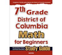 7th Grade District of Colombia Math for Beginners: Standardized Testing and Home school Study Guide