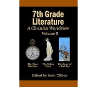 7th Grade Literature: A Christian Worldview: Volume 3: The Time Machine • The Yellow Pearl • The Story Of A Bad Boy