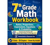 7th Grade Math Workbook: Ratios, Proportions, Expressions, Equations & Probability: Common Core Practice with Step-by-Step Problems for Ages 12-13 (Mastering Middle School Math Series)