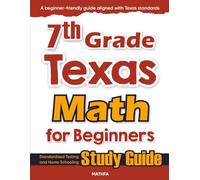 7th Grade Texas Math for Beginners: Standardized Testing and Home Schooling Study Guide