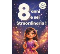 8 anni e sei Straordinaria!: 20 Storie Ispiratrici, Frasi Motivazionali e Attività Creative per Bambine - Libro sull’Autostima e l’Educazione Emotiva (6-9 anni)