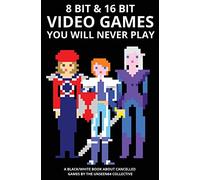 8 bit & 16 bit Video Games You Will Never Play: Volume 1 (Video Games You Will Never Play - Economic Edition)