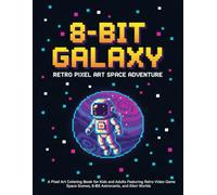8-Bit Galaxy: Retro Pixel Art Space Adventure: A Pixel Art Coloring Book for Kids and Adults Featuring Retro Video Game Space Scenes, 8-Bit Astronauts, and Alien Worlds