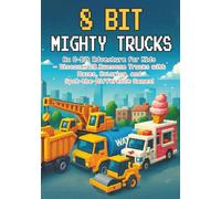 8-Bit Mighty Trucks: An 8-Bit Adventure for Kids - Discover 20 Awesome Trucks with Mazes, Coloring, and Spot-the-Difference Games! (8-Bit Vehicles for Kids)