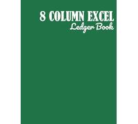 8 Column Excel Notebook: 8 Column Excel Ledger Book: 8 Column Ledger Book - Simple and Organized Record Keeping Notebook for Office, School, or Home Use, business expense tracker notebook