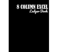 8 Column Excel Notebook: 8 Column Excel Ledger Book: Large Accounting Notebook for Business, Budget, or Personal Finance Tracking, 8 Column Excel Log ... Book 8 Column, Multipurpose Record Logbook