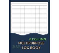 8 Column Multipurpose Excel Log Book: Large Customizable Blank Record Notebook for Bookkeeping, Accounting, Daily Tasks, Orders, Business, Income, Expenses, Inventory, or Data Tracking