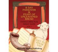 8 Day Passover & Feast of Unleavened Bread Children's Bible Study Parent Guide: Get to Know Yah Vol 1 (Yah's Feasts Children's Bible Study Series)