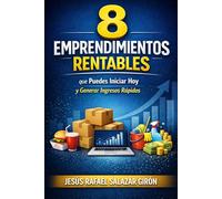 8 Emprendimientos Rentables que Puedes Iniciar Hoy: Ideas Reales para Generar Ingresos Rápidos Desde Casa (Sin Experiencia)”