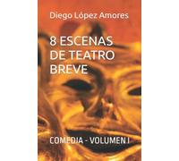 8 ESCENAS DE TEATRO BREVE: COMEDIA - VOLUMEN I (COMEDIAS DE TEATRO BREVE)