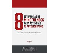 8 Estrategias de Mindfulness para Potenciar tu Auto-liderazgo: Un viaje hacia la Maestría Personal (AUTOAYUDA Y SALUD)