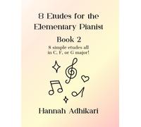 8 Etudes for the Elementary Pianist: 8 simple etudes all in C, F, or G major!: 2 (Etudes by Hannah Adhikari)