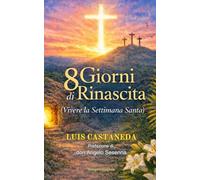 8 GIORNI DI RINASCITA: Vivere la settimana Santa (Religione)