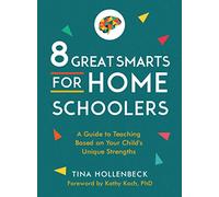 8 Great Smarts for Homeschoolers: A Guide to Teaching Based on Your Child's Unique Strengths