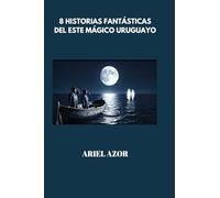 8 historias fantásticas del este mágico uruguayo