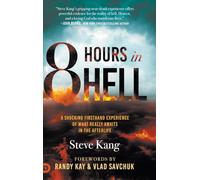8 Hours in Hell: A Shocking Firsthand Experience of What Really Awaits in the Afterlife (An NDE Collection)