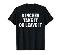 8 INCHES TAKE IT OR LEAVE IT Camiseta