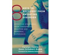 8 Keys to Recovery from an Eating Disorder: Effective Strategies from Therapeutic Practice and Personal Experience: 0 (8 Keys to Mental Health)