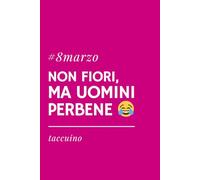 8 MARZO NON FIORI, MA UOMINI PERBENE - Taccuino Ironico per Festa della Donna | Idea Regalo Divertente per amiche, colleghe ,sorelle, mamme, mogli, ... a righe (Girl Power: Festa delle Donne)