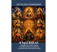 8 Matrikas: Mothers of Cosmic Power: The Inner Science of Spiritual Consciousness and Divine Power