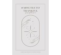 8 Minutes to Thankful: A Short Daily Practice to Change Your Life: Daily gratitude journal for Manifestation, Reflection, Happiness, Positivity, Affirmation & Productivity.