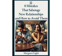 8 Mistakes That Sabotage New Relationships and How to Avoid Them.: Learn the common early dating mistakes that ruin connection-and how to prevent them.