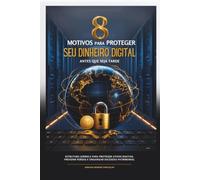 8 Motivos para Proteger seu Dinheiro Digital Antes que Seja Tarde: Estrutura jurídica para proteger ativos digitais, prevenir perdas e organizar sucessão patrimonial (Coleção Patrimônio Digital)