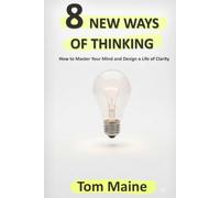 8 New Ways Of Thinking: How to Master Your Mind and Design a Life of Clarity