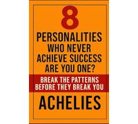 8 PERSONALITIES Who Never Achieve Success- Are You One?: Break the Patterns Before They Break You. (The Self-Transformation Series)