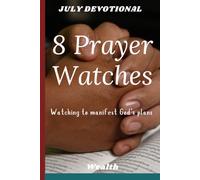 8 PRAYER WATCHES: 8 PRAYER WATCHES: EQUIPPING YOURSELF FOR BREAKTHROUGH AND ANSWERED PRAYERS, GIFTS FOR SPIRITUAL GROWTH