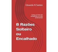 8 Razões Solteiro ou Encalhado: Como se livrar de armadilhas na vida sentimental