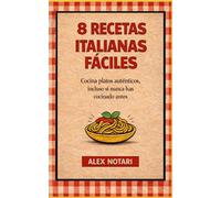 8 Recetas Italianas Fáciles: Cocina platos auténticos incluso si nunca has cocinado antes