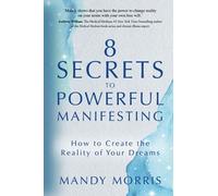 8 Secrets to Powerful Manifesting: How to Create the Reality of Your Dreams