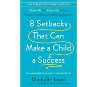 8 Setbacks That Can Make a Child a Success: What to Do and What to Say to Turn "Failures" into Character-Building Moments