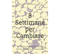 8 Settimane per Cambiare: Diario fitness per ritrovare forma, equilibrio e motivazione