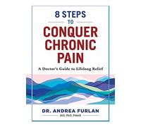 8 Steps to Conquer Chronic Pain: A Doctor's Guide to Lifelong Relief