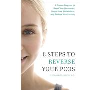 8 Steps to Reverse Your PCOS: A Proven Program to Reset Your Hormones, Repair Your Metabolism, and Restore Your Fertility