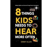 8 Things Kids Needs To Hear More Often.: Building Confidence and Connection Through Positive Communication.