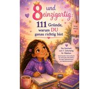 8 und einzigartig: 111 Gründe, warum DU genau richtig bist: Das Geschenk zum 8. Geburtstag für Mädchen - Inspirierendes Mutmachbuch mit stärkenden ... mehr Selbstvertrauen und Selbstbewusstsein