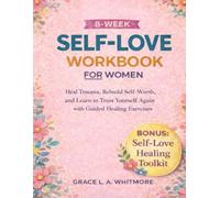 8-WEEK SELF-LOVE WORKBOOK FOR WOMEN: Heal Trauma, Rebuild Self-Worth, and Learn to Trust Yourself Again with Guided Healing Exercises
