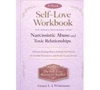 8-WEEK SELF-LOVE WORKBOOK FOR WOMEN RECOVERING FROM NARCISSISTIC ABUSE AND TOXIC RELATIONSHIPS: A Proven Healing Plan to Rebuild Self-Worth, Set Healthy Boundaries, and Break Trauma Bonds