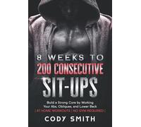 8 Weeks to 200 Consecutive Sit-ups: Build a Strong Core by Working Your Abs, Obliques, and Lower Back | at Home Workouts | No Gym Required | (Workout and Exercise Motivation For Men)