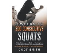 8 Weeks to 200 Consecutive Squats: Build a Strong Lower Body by Working Your Glutes, Quads, Lower Back, and Hamstrings | at Home Workouts | No Gym Required | (Workout and Exercise Motivation For Men)