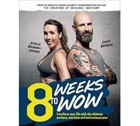 8 Weeks To Wow: Transform your life with the ultimate workout, nutrition and motivational plan