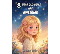 8 Year Old Girls Are Awesome!: 15 Inspiring Stories For Girls! Heartfelt Tales of Creativity, Confidence, Courage, Family, Friendship, and Kindness