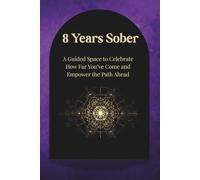 8 Years Sober: A Guided Space to Celebrate How Far You’ve Come and Empower the Path Ahead