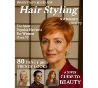 80 Best New Ideas for Hair Styling for Women Over 70: Low-Maintenance Haircuts for Every Face Shape - Hairstyle Magazine to Find Your New Style for Older, Mature Women
