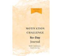 80-Day Motivation Challenge Journal: A Guided Daily System to Build Consistency and Keep Going When Motivation Fades
